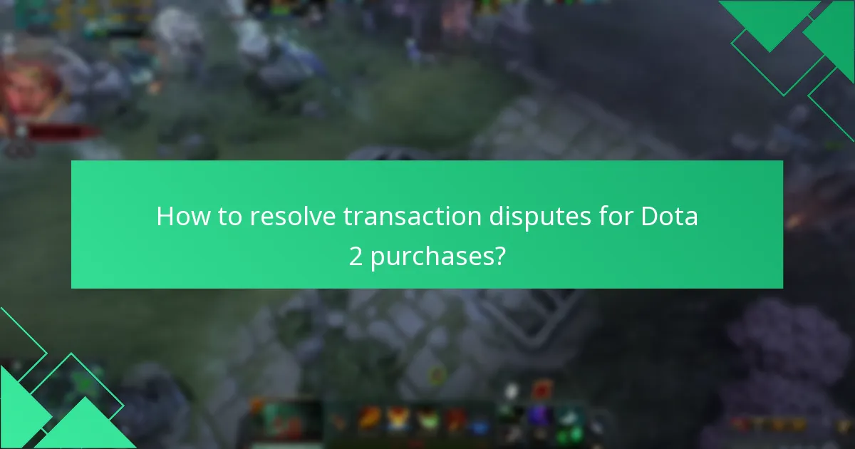 How to resolve transaction disputes for Dota 2 purchases?