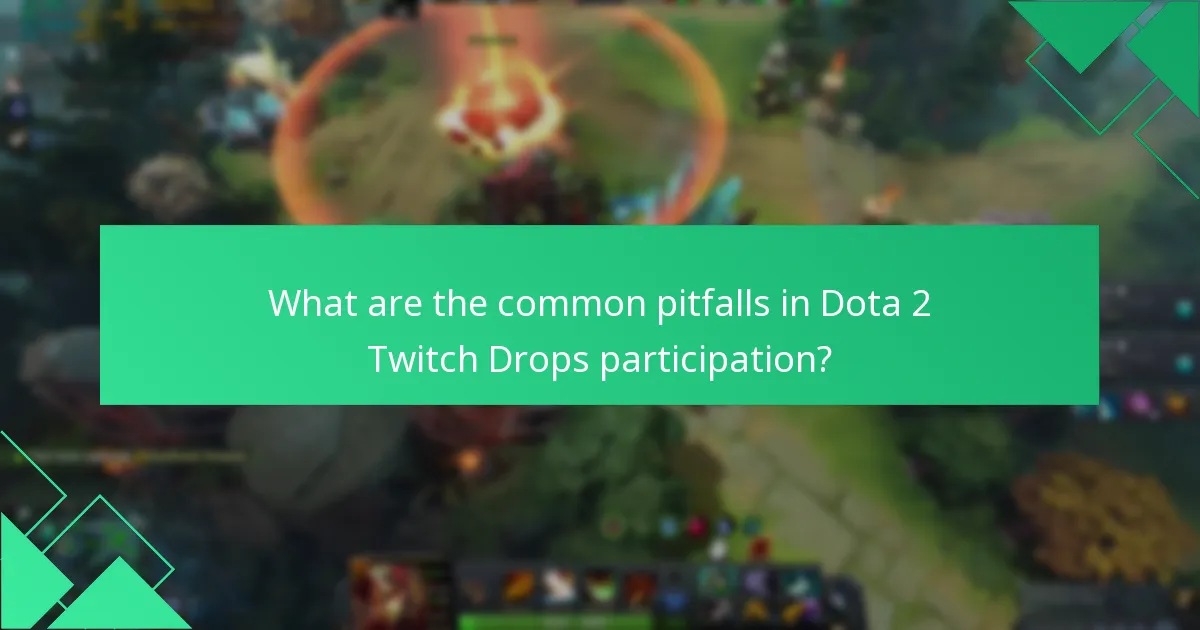 What are the common pitfalls in Dota 2 Twitch Drops participation?